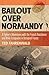 Bailout Over Normandy: A Flyboy's Adventures with the French Resistance and Other Escapades in Occupied France