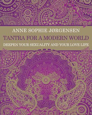 Tantra for a Modern World: Deepen Your Sexuality and Your Love Life