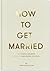 How to Get Married: The Sch...