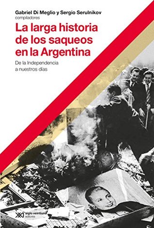 La larga historia de los saqueos en la Argentina: De la Independencia a nuestros días (Hacer historia) (Spanish Edition)