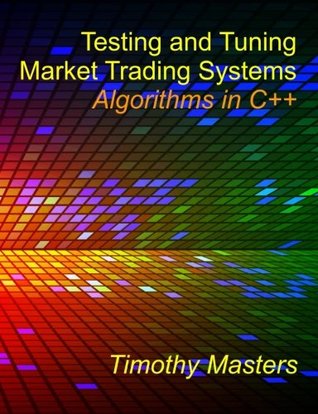 Testing and Tuning Market Trading Systems: Algorithms in C++ (Paperback)