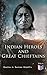 Indian Heroes and Great Chieftains: Biographies of 15 Native American Chiefs—Crazy Horse, Sitting Bull, Red Cloud, and other Sioux leaders