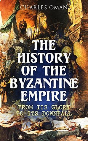 The History of the Byzantine Empire: From Its Glory to Its Downfall (Kindle Edition)