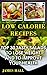 Low Calorie Recipes: Top 30...