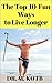 Top 10 Fun Ways to Live Longer , HOW TO RESET YOUR GENES for a healthy Longevity to Look and Feel Young and sexy-The Scientifically Proven Okinawan's Secrets ... World (How To Beat Your Telomere Book 1)