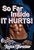 So Far Inside, It Hurts! 6 ...