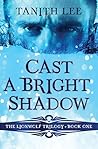Cast a Bright Shadow by Tanith Lee