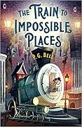 The Train to Impossible Places (The Train to Impossible Places, #1)