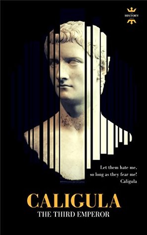 CALIGULA: THE THIRD EMPEROR. The Entire Life Story. Biography, Facts & Quotes (Great Biographies Book 16)