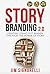 StoryBranding 2.0: Creating Stand-Out Brands Through The Power of Story