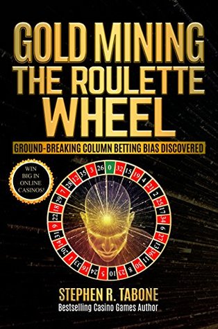 Gold Mining the Roulette Wheel: Ground-Breaking Column Betting Bias Discovered: Win Big in Online Casinos! (Kindle Edition)