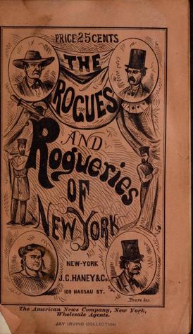 The Rogues and Rogueries of New York: A Full and Complete Explosure of All the Swindles and Rascalities Carried on or Originated in the Metropolis (Paperback)