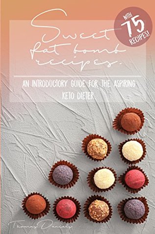 Sweet Fat Bomb Recipes: Keto Cookbook With Lots Of Recipes For Fat Bombs, Make Ketosis Easy, Add And Adapt These Recipes To Your Ketogenic Diet, Great For Beginners, Use Fat For Fuel With This Book! (Kindle Edition)