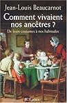 Comment vivaient nos ancêtres ? : De leurs coutumes à leurs habitudes Comment vivaient nos ancêtres ? : De leurs coutumes à leurs habitudes