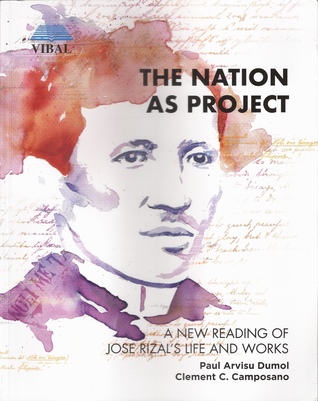 The Nation as Project: A New Reading of Jose Rizal’s Life and Works