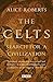 The Celts by Alice Roberts The Celts by Alice Roberts