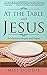 At the Table with Jesus: A ...
