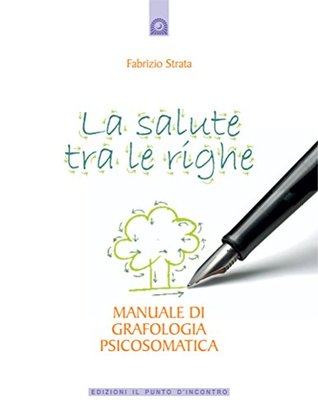 La salute tra le righe: Manuale di grafologia psicosomatica (Salute, benessere e psiche) (Italian Edition)
