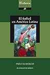 Historia mínima del futbol en América Latina (Spanish Edition)