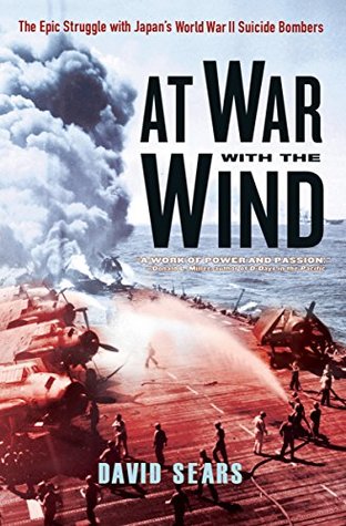 At War With The Wind:: The Epic Struggle With Japan's World War II Suicide Bombers (Kindle Edition)