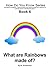 What are Rainbows Made of?: How do you Know Series - Book 6 of 10
