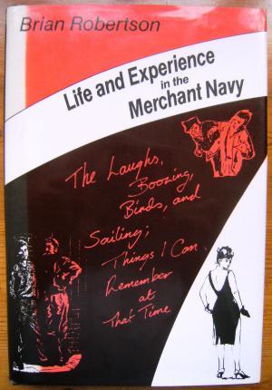 Life And Experience In The Merchant Navy: The Laughs, Boozing, Birds, And Sailing; Things I Can Remember At That Time (Hardcover)