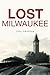 Lost Milwaukee by Carl A. Swanson Lost Milwaukee by Carl A. Swanson