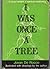 I Was Once a Tree