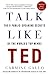 Talk Like TED: The 9 Public-Speaking Secrets of the World's Top Minds