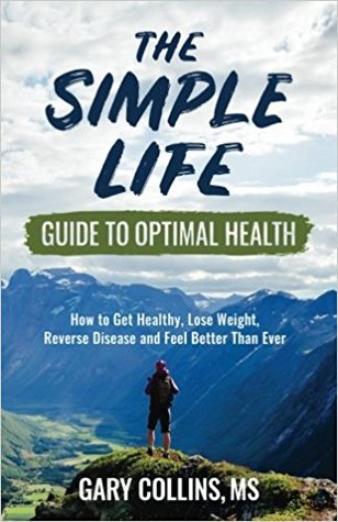 pdf download The Simple Life Guide to Optimal Health: How to Get Healthy, Lose Weight, Reverse Disease and Feel Better Than Ever