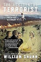 The Accidental Terrorist: Confessions of a Reluctant Missionary