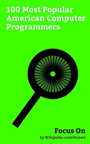 Focus On: 100 Most Popular American Computer Programmers: Elon Musk, Bill Gates, Mark Zuckerberg, Steve Wozniak, Travis Kalanick, Sergey Brin, Aaron Swartz, ... Allen, Marissa Mayer, John McAfee, etc. (Kindle Edition)