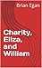 Charity, Eliza, and William