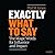 Exactly What to Say by Phil M. Jones