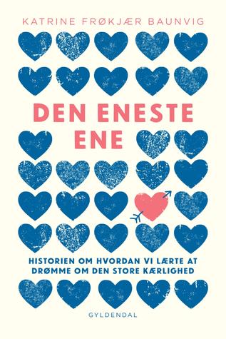 Den eneste ene: Historien om hvordan vi lærte at drømme om den store kærlighed