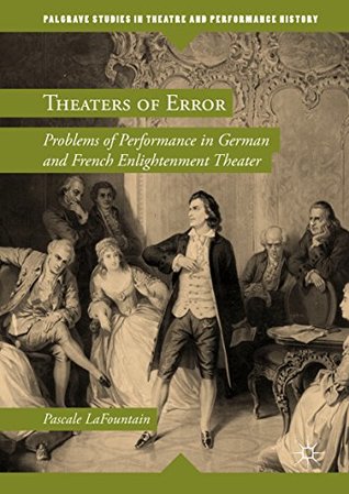 Theaters of Error: Problems of Performance in German and French Enlightenment Theater (Palgrave Studies in Theatre and Performance History)