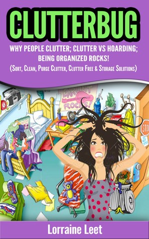 CLUTTERBUG: Why People Clutter; Clutter vs Hoarding; Being Organized Rocks!