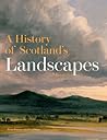 A History of Scotland's Landscapes A History of Scotland's Landscapes