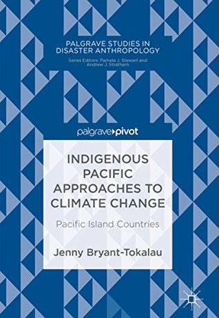 Indigenous Pacific Approaches to Climate Change: Pacific Island Countries (Palgrave Studies in Disaster Anthropology)