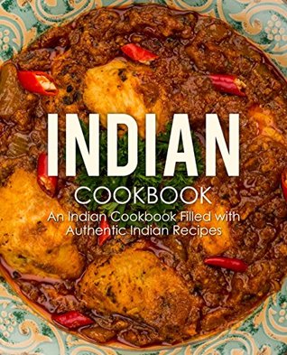 Indian Cookbook: An Indian Cookbook Filled with Authentic Indian Recipes (Kindle Edition)