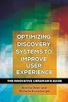 Optimizing Discovery Systems to Improve User Experience: The Innovative Librarian's Guide