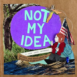 Not My Idea: A Book About Whiteness (Ordinary Terrible Things)