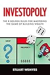Investopoly: The 8 Golden Rules for Mastering the Game of Building Wealth Investopoly: The 8 Golden Rules for Mastering the Game of Building Wealth