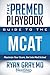 The Premed Playbook: Guide to the MCAT: Maximize Your Score, Get Into Med School