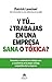 Y tú... ¿trabajas en una empresa sana o tóxica?: Fomenta un ambiente de trabajo sano y conviértelo en la mejor ventaja competitiva de tu empresa
