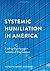 Systemic Humiliation in America by Daniel Rothbart