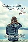Crazy Little Town Called Love by Jill Hannah Anderson