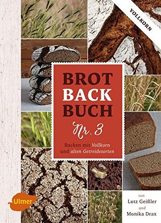 Brotbackbuch Nr. 3: Backen mit Vollkorn und alten Getreidesorten (Hardcover)