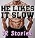 He Likes It Slow... 32 Stories