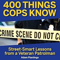 400 Things Cops Know: Street-Smart Lessons from a Veteran Patrolman